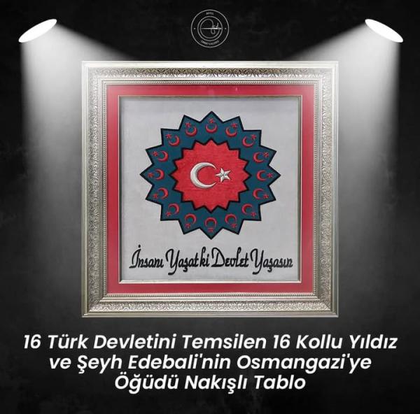 16 Türk devletini temsilen 16 kollu yıldız ve Şeyh Edebali'nin Osmangazi'ye öğüdü Nakışlı Tablo/Ofis Tablosu ve Hediyesi